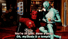 Sitting in front of a fireplace, Hellboy offers fish person Abe a six pack and says, "You're in love. Have a beer," to which Abe responds "Oh, my body is a temple."