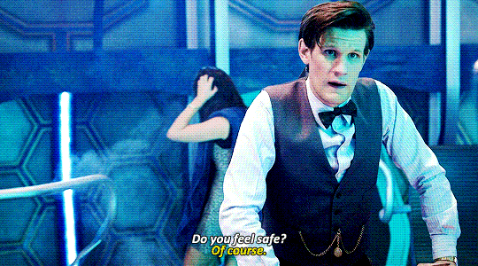 In the TARDIS, Matt Smith as the Doctor says "Do you feel safe?" His companion answers, "Of course."