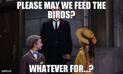Two children ask, Please may we feed the birds? A man in a suit and hat says, Whatever for?