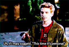Oz of Buffy the Vampire Slayer says, "Uh, if I may suggest, 'This time it's personal.'"