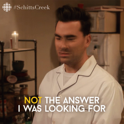 David Rose (Schitt's Creek) says, "Not the answer I was looking for."