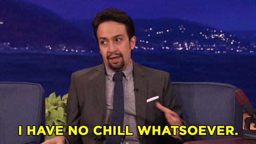 Lin Manuel Miranda says he has no chill whatsoever.