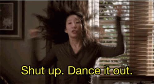 Christina Yang of Greys Anatomy shimmies, points, and says "shut up. Dance it out."
