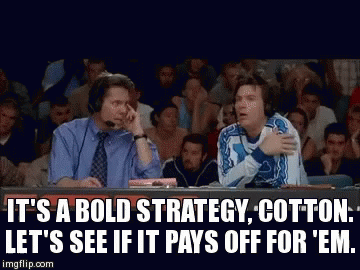 Dodgeball gif: two announcers look at each other, and one says "It's a bold strategy, Cotton. Let's see if it pays off for 'em."