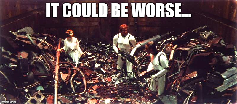 A still image from Star Wars shows Leia, Luke, and Han in the trash compactor with the text "It could be worse..."